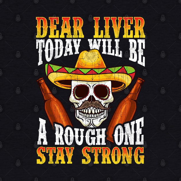 Dear Liver Today Will Be A Rough One Cinco de Mayo by E